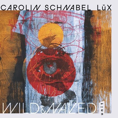 Text: "CAROLIN SCHNABEL LùX", "WILD & WAKED", "unit". Abstrakte Illustration mit roten und gelben Elementen.
