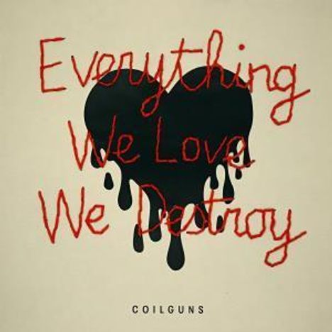 Text: “Everything We Love We Destroy” in roter Schrift. Darunter “COILGUNS”. Darauf ein tropfendes schwarzes Herz.