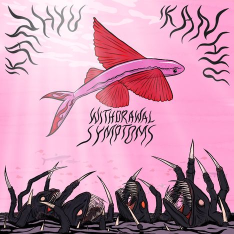 „KANIVN“, „KXTHXU“, „WITHDRAWAL SYMPTOMS“. Gutierte, aggressive Kreaturen ragen aus rosa Wasser, fliegender Fisch oben.