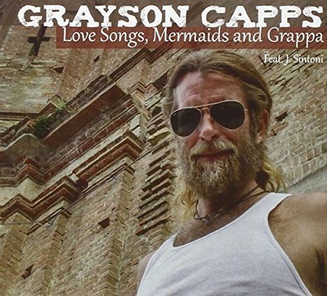 Grayson Capps: Love Songs, Mermaids And Grappa, 2 CDs