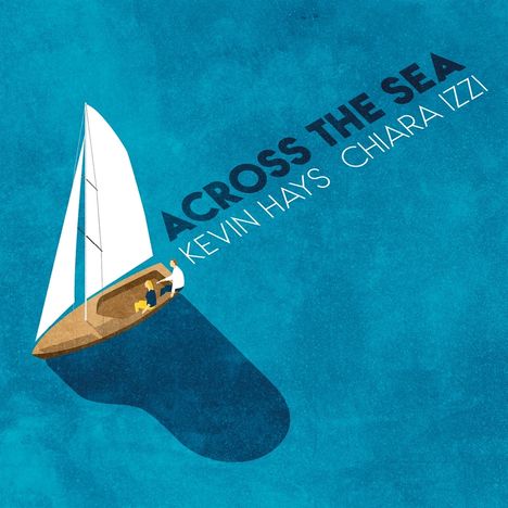 Kevin Hays &amp; Chiara Izzi: Across The Sea, CD