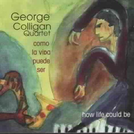 George Colligan (geb. 1970): Como La Vidapuedo Ser, CD