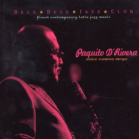Paquito D'Rivera (geb. 1948): Este Camino Largo, CD