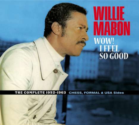 Willie Mabon: Wow! I Feel So Good: The Complete 1952 - 1963 Chess, Formal &amp; USA Sides, CD