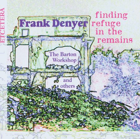Frank Denyer (geb. 1943): Finding Refuge in the Remains, CD