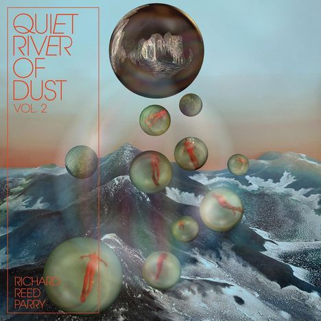 Richard Reed Parry (geb. 1977): Quiet River of Dust Vol.2 (180g), LP