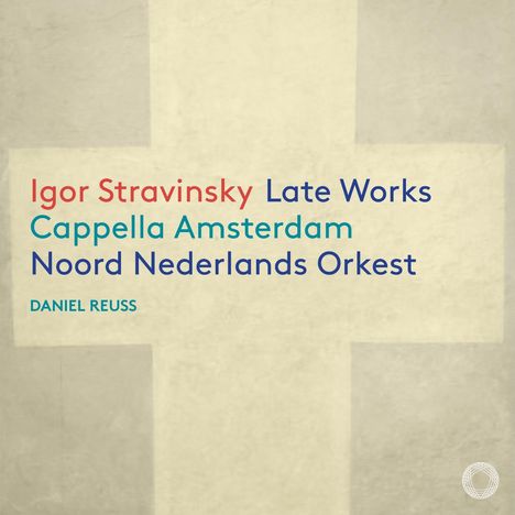 "Igor Stravinsky Late Works. Cappella Amsterdam, Noord Nederlands Orkest. Daniel Reuss." Grauer Hintergrund, schlichtes Design.