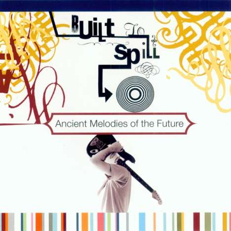 Built To Spill: Ancient Melodies Of The Future (180g), LP