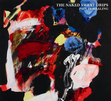 The Naked Sweat Drips: Pain In Healing, LP
