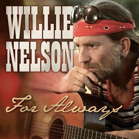 Texte: "WILLIE NELSON", "For Always". Ein Mann mit rotem Stirnband und Gitarre in nachdenklicher Pose.