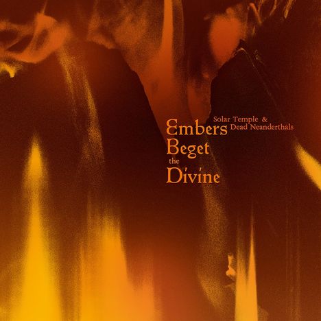 Solar Temple &amp; Dead Neanderthals: Embers Beget The Divine (Etched D-Side), 2 LPs