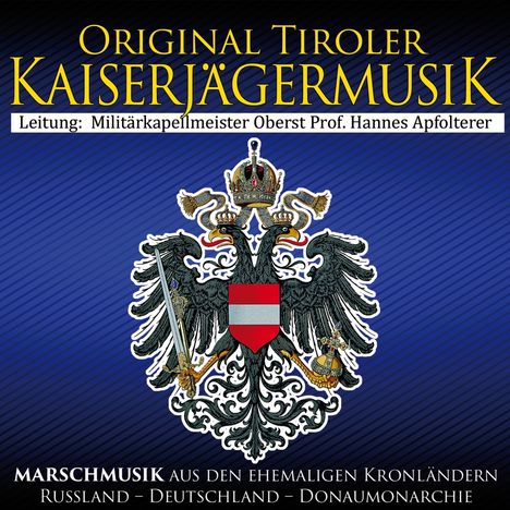 Original Tiroler Kaiserjägermusik: Marschmusik aus den ehemaligen Kronländern Russland, Deutschland, Donaumonarchie, CD