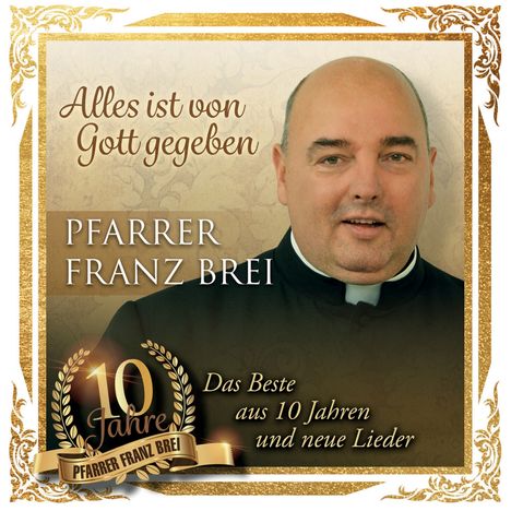 Franz Brei: Alles ist von Gott gegeben: Das Beste aus 10 Jahren und neue Lieder, CD