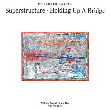 Elisabeth Harnik (geb. 1970): Superstructure/Holding Up A Bridge, CD