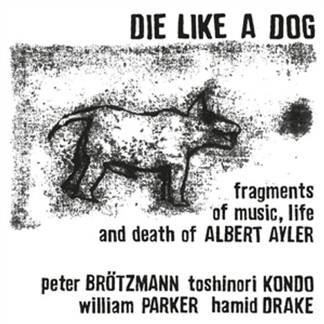 Peter Brötzmann, Toshinori Kondo, William Parker &amp; Hamid Drake: Die Like A Dog: Fragments Of Music Life &amp; Death Of Albert Ayler (remastered), 2 LPs