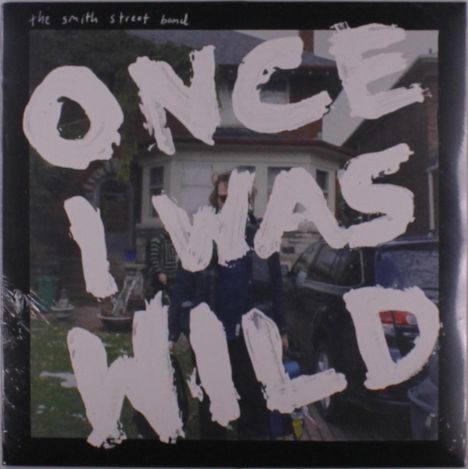 Text: "ONCE I WAS WILD". Oben klein: "the smith street band". Hintergrund: Ein Haus und ein Auto. Stil: Collage.