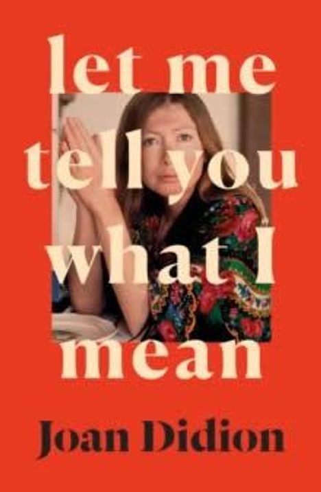 Text: "let me tell you what I mean" und "Joan Didion". Eine Frau mit dunklem Haar, bunter Kleidung, Hände vorm Gesicht.