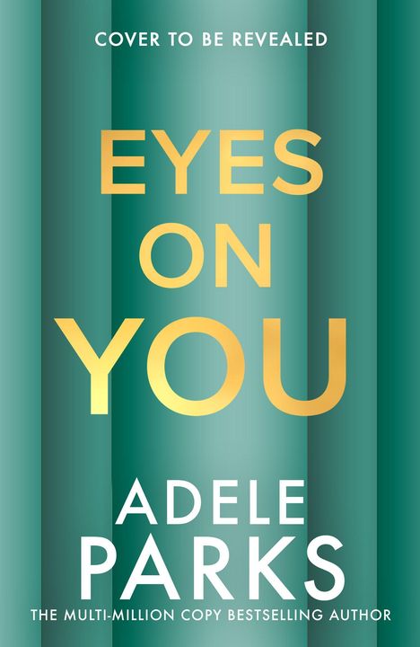 „COVER TO BE REVEALED“, „EYES ON YOU“, „ADELE PARKS“. Grüner Hintergrund, goldene und weiße Schrift.
