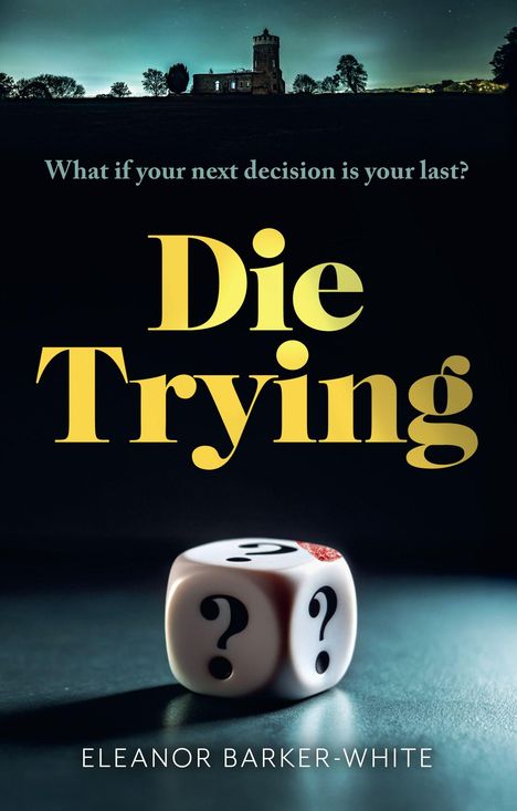 Text: „What if your next decision is your last? Die Trying. Eleanor Barker-White.“ Ein Würfel mit Fragezeichen. Im Hintergrund ist eine Burg bei Nacht zu sehen.