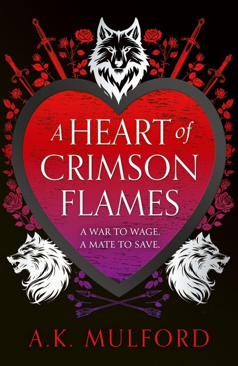 „A HEART OF CRIMSON FLAMES. A WAR TO WAGE. A MATE TO SAVE.“ Illustration: Wolfsköpfe, Schwerter, Rosen. Autor: A.K. Mulford.