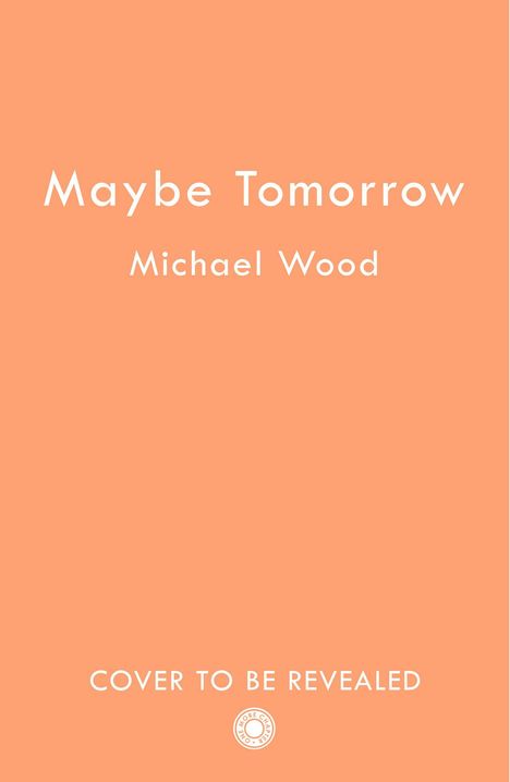 "Maybe Tomorrow" und "Michael Wood" in weiß auf orangefarbenem Hintergrund, unten steht "Cover to be revealed".