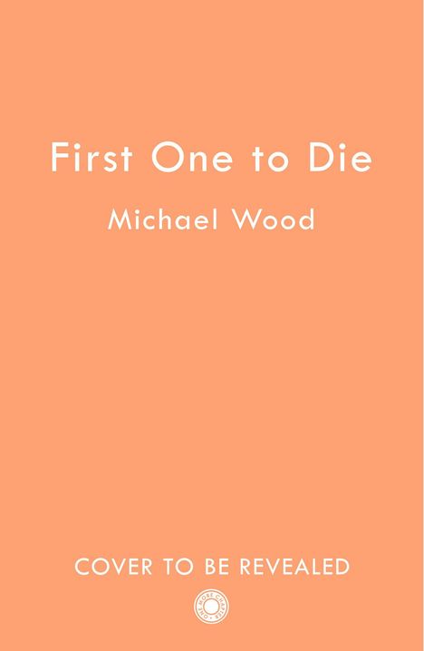 Text: "First One to Die", "Michael Wood", "Cover to be Revealed". Hintergrund: Einfaches, oranges Design. Kleines kreisförmiges Logo.