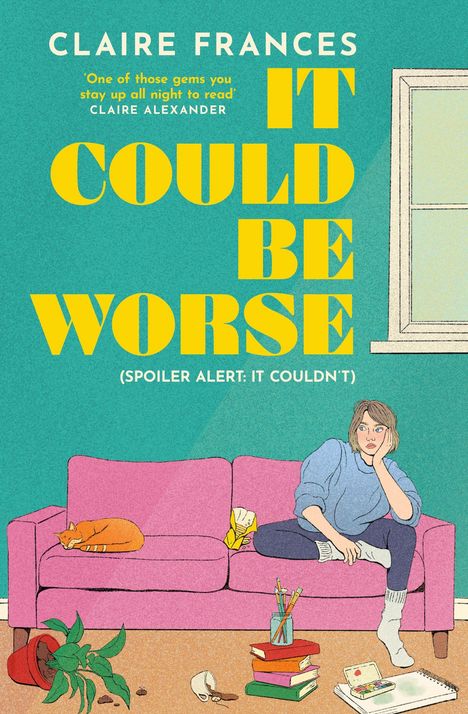 Text: "Claire Frances. IT COULD BE WORSE (Spoiler Alert: It Couldn't)." Illustration: Frau auf rosa Sofa, Katze, umgefallene Pflanze.