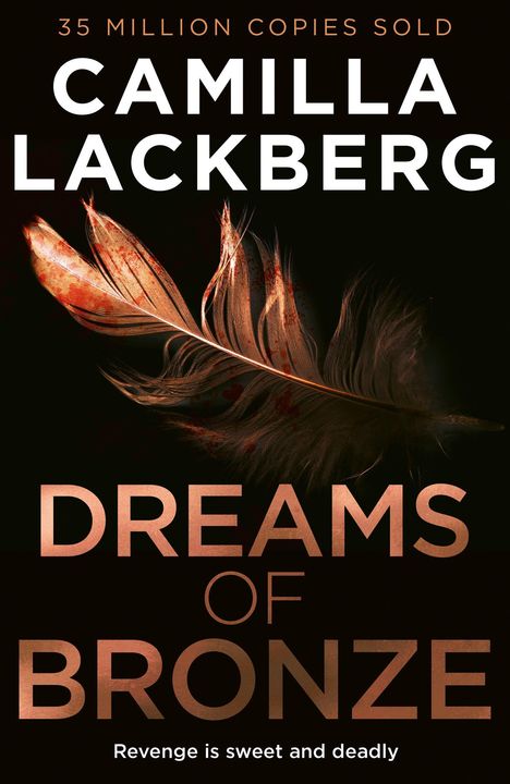 35 MILLION COPIES SOLD. CAMILLA LACKBERG. DREAMS OF BRONZE. Revenge is sweet and deadly. Eine bronzene Feder.