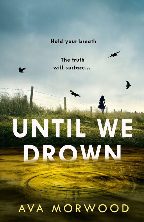 „Hold your breath. The truth will surface… UNTIL WE DROWN. AVA MORWOOD.” Silhouette einer Person und Vögel über Wiese.