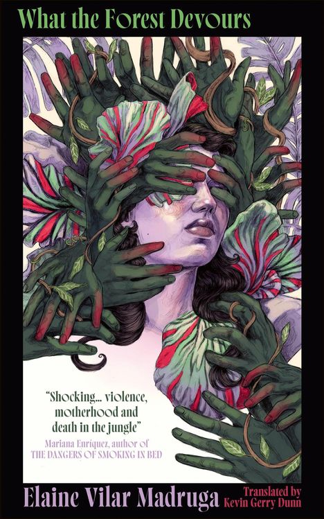 Text: "What the Forest Devours", "Shocking... violence, motherhood and death in the jungle", Elaine Vilar Madruga. Illustration: Grüntönige Hände und bunte Blätter umgeben einen weiblichen Kopf.