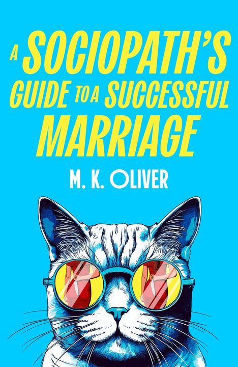 Text: "A Sociopath’s Guide to a Successful Marriage" von M. K. Oliver. Illustration einer Katze mit bunter Sonnenbrille.
