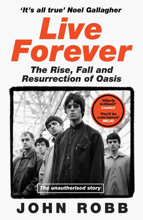 Text: "'It's all true' Noel Gallagher. Live Forever: The Rise, Fall and Resurrection of Oasis. Utterly brilliant! Loaded. You'll be entertained MOJO. The unauthorised story. JOHN ROBB."

Schwarz-weißes Foto einer Gruppe junger Männer.