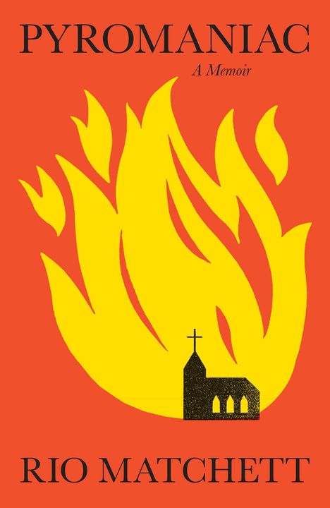 "PYROMANIAC A Memoir" "RIO MATCHETT". Illustration von Flammen mit einer kleinen schwarzen Kirche im Vordergrund.