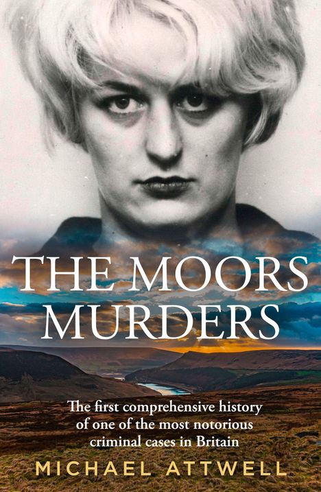 "The Moors Murders" in großen Buchstaben. Darunter: "The first comprehensive history of one of the most notorious criminal cases in Britain." Autor: Michael Attwell. Darüber ein schwarz-weiß Porträt, darunter eine Landschaft bei Sonnenuntergang.