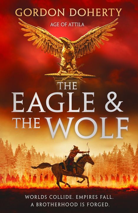 Text: "Gordon Doherty, Age of Attila, The Eagle & The Wolf. Worlds collide. Empires fall. A brotherhood is forged." 

Ein Reiterbild vor rotem Himmel.