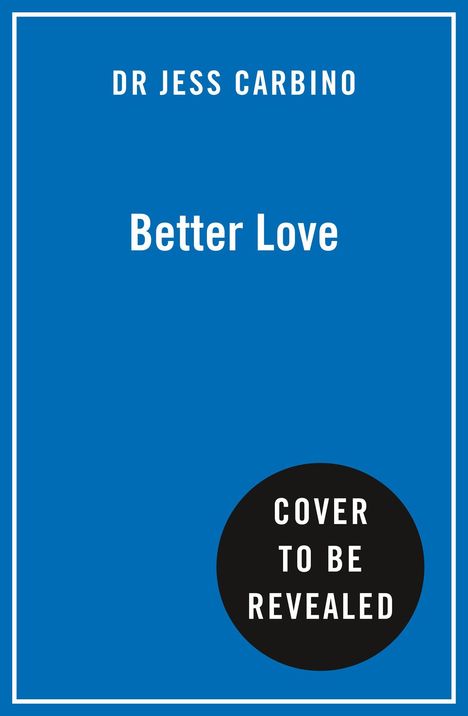 Oben steht "DR JESS CARBINO", darunter "Better Love". Unten "COVER TO BE REVEALED" in einem schwarzen Kreis.