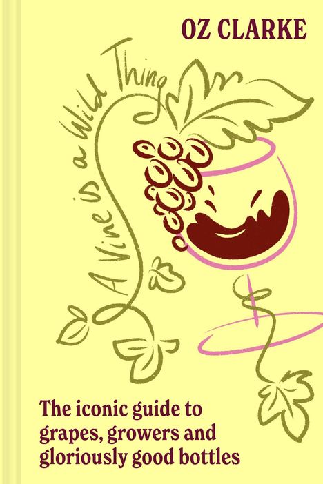 Text: OZ CLARKE, A Vine is a Wild Thing, The iconic guide to grapes, growers and gloriously good bottles. Illustration: Weinglas, Trauben.