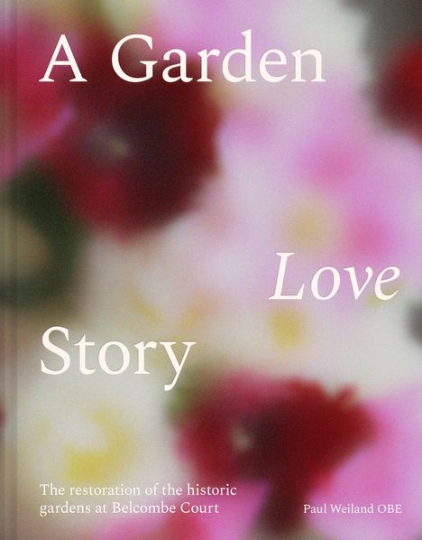 Texte: "A Garden Love Story", "The restoration of the historic gardens at Belcombe Court", "Paul Weiland OBE". Verschwommene Blumen.