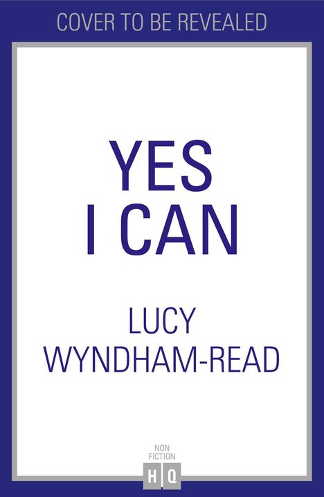 Text: "YES I CAN" und "LUCY WYNDHAM-READ". Oben steht "COVER TO BE REVEALED". Unten ein Logo mit "NON FICTION HQ".