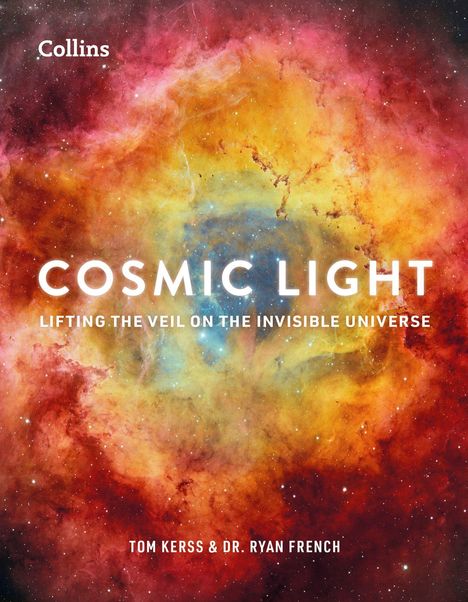 "Cosmic Light: Lifting the Veil on the Invisible Universe" von Tom Kerss & Dr. Ryan French. Bunte Nebelillustration.