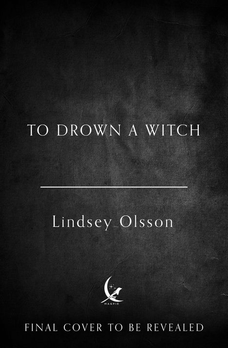 "To Drown a Witch" von Lindsey Olsson. "Final Cover to Be Revealed". Dunkler Hintergrund, kleines Logo.