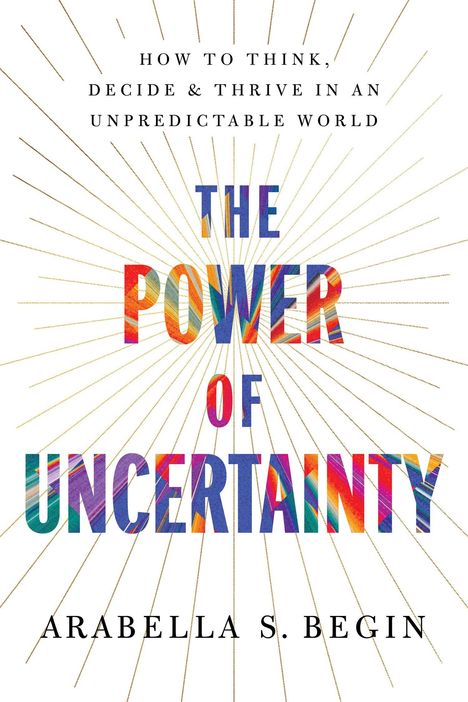 "THE POWER OF UNCERTAINTY" farbig; darunter "ARABELLA S. BEGIN". Goldene Linien strahlen aus der Mitte.