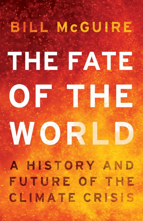 Text: "BILL McGUIRE, THE FATE OF THE WORLD, A HISTORY AND FUTURE OF THE CLIMATE CRISIS". Hintergrund in leuchtendem Orange.