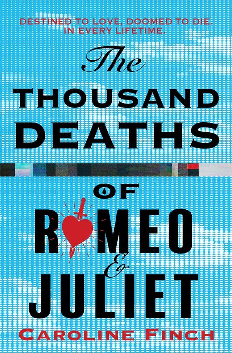 „Destined to love, doomed to die. In every lifetime. The Thousand Deaths of Romeo & Juliet. Caroline Finch.“ Text auf blauem Hintergrund, rotes Herz mit Schwert.