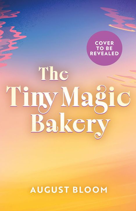 Text: „The Tiny Magic Bakery“, „August Bloom“, „Cover to be revealed“. Hintergrund in warmen Farbtönen, pastellartiger Verlauf.