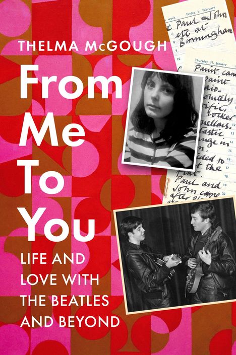 Text: "THELMA McGOUGH: From Me To You - Life and Love with The Beatles and Beyond." Zwei Fotos, Notizbuchseiten, bunte Muster.