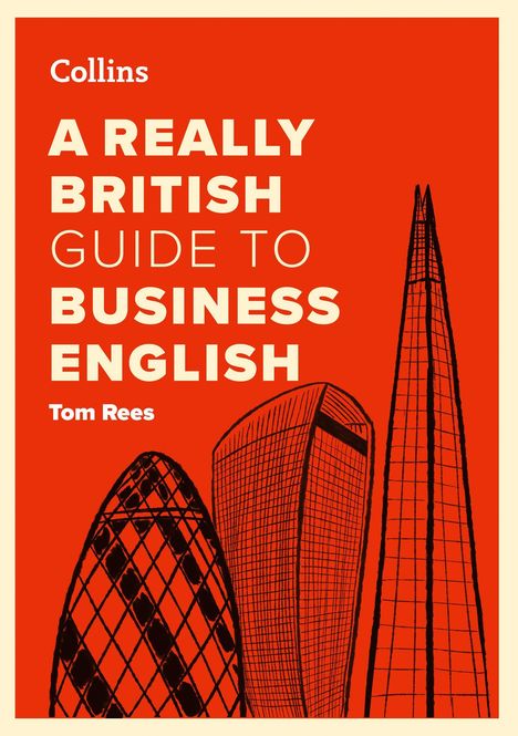 "Collins: A REALLY BRITISH GUIDE TO BUSINESS ENGLISH, Tom Rees" steht in großen Buchstaben auf rotem Hintergrund. Darunter sind Skizzen von drei markanten Gebäuden.