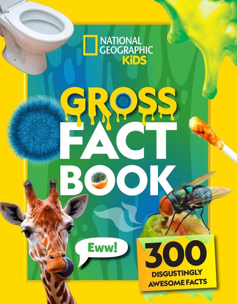 Text: „NATIONAL GEOGRAPHIC KIDS“, „GROSS FACT BOOK“, „Eww!“, „300 DISGUSTINGLY AWESOME FACTS“. Ein Klo, Schleim, Fliege und Giraffe.
