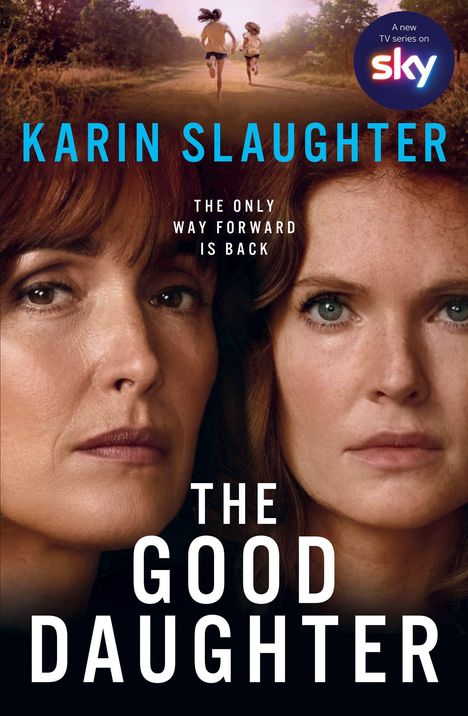 „KARIN SLAUGHTER“ oben, „THE GOOD DAUGHTER“ unten, in der Mitte „THE ONLY WAY FORWARD IS BACK“. Zwei Frauengesichter.