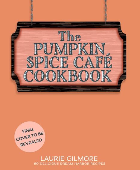 „The Pumpkin Spice Café Cookbook“. Darunter: „Laurie Gilmore, 60 Delicious Dream Harbor Recipes“. Oben ein hängendes Schild.